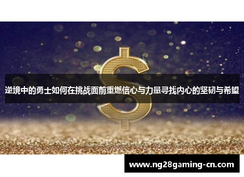 逆境中的勇士如何在挑战面前重燃信心与力量寻找内心的坚韧与希望