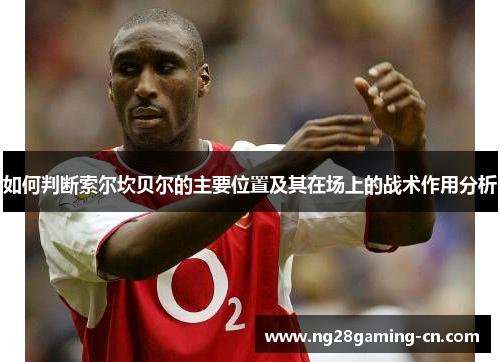 如何判断索尔坎贝尔的主要位置及其在场上的战术作用分析