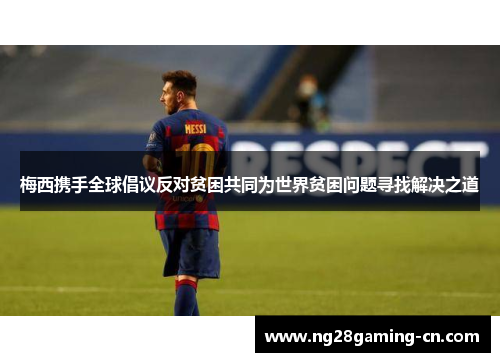 梅西携手全球倡议反对贫困共同为世界贫困问题寻找解决之道 梅西携手全球倡议反对贫困共同为世界贫困问题寻找解决之道